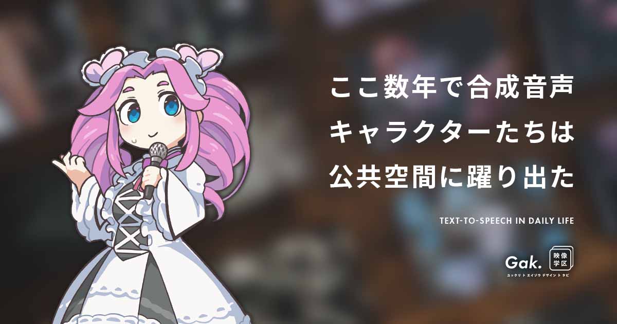 ここ数年で合成音声キャラクターたちは公共空間に躍り出た｜映像学区